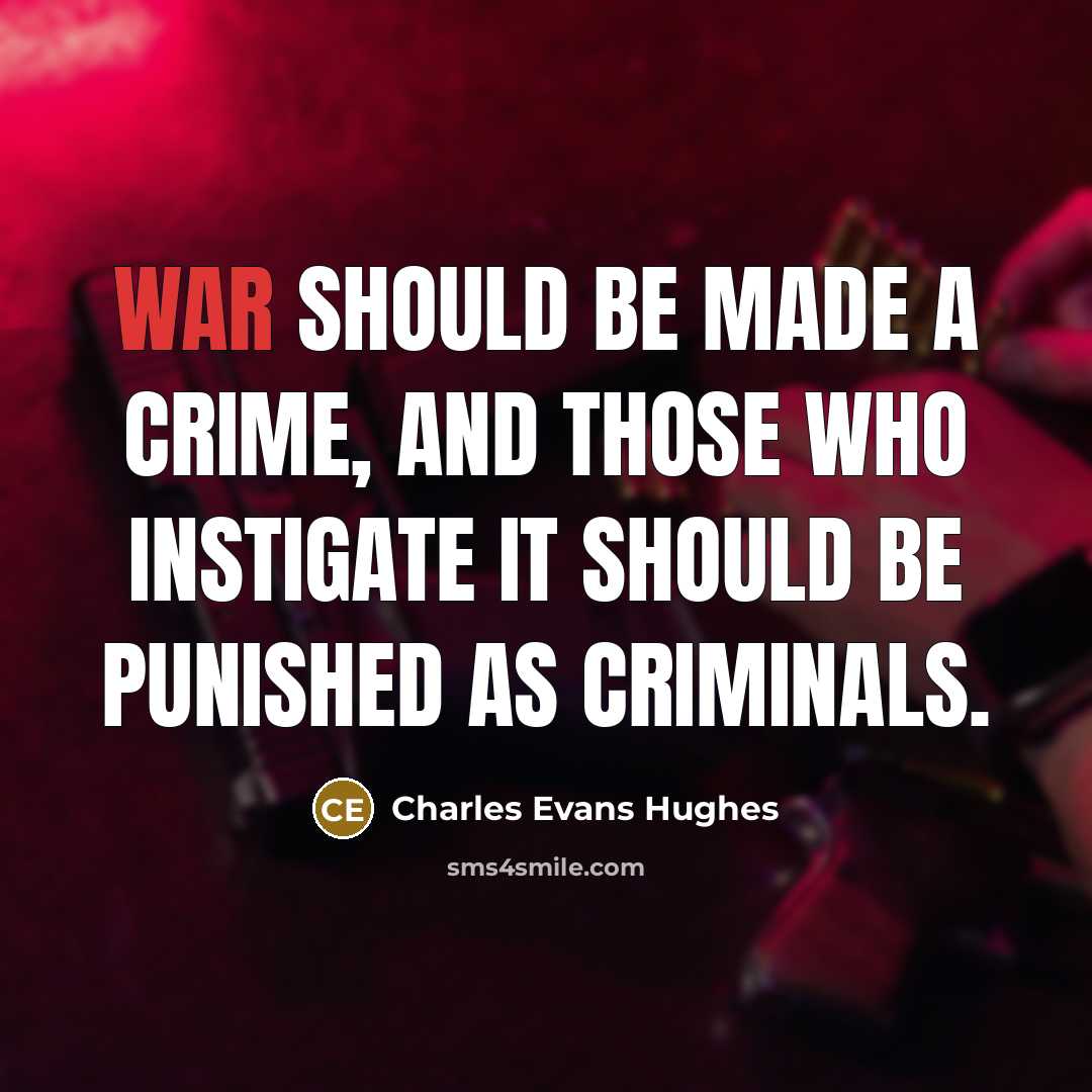 “War should be made a crime, and those who instigate…” quote by Charles Evans Hughes