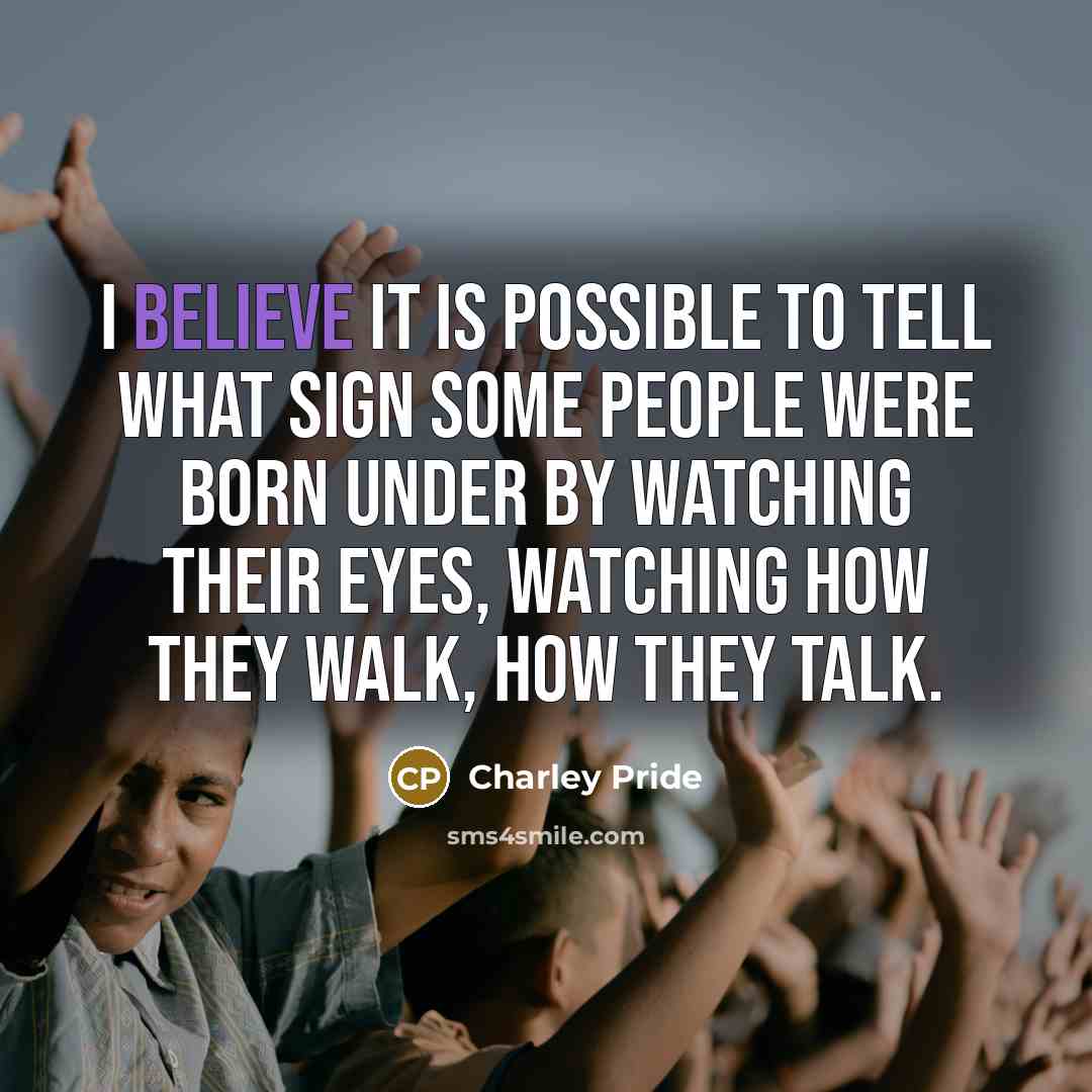 “I believe it is possible to tell what sign some…” quote by Charley Pride