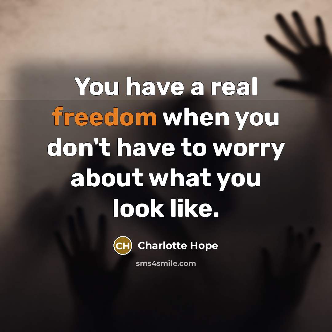 “You have a real freedom when you don't have to…” quote by Charlotte Hope