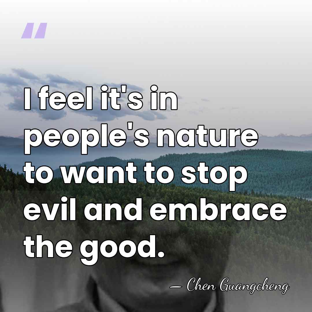 I feel it's in people's nature to want to stop evil and&hellip; - Chen Guangcheng