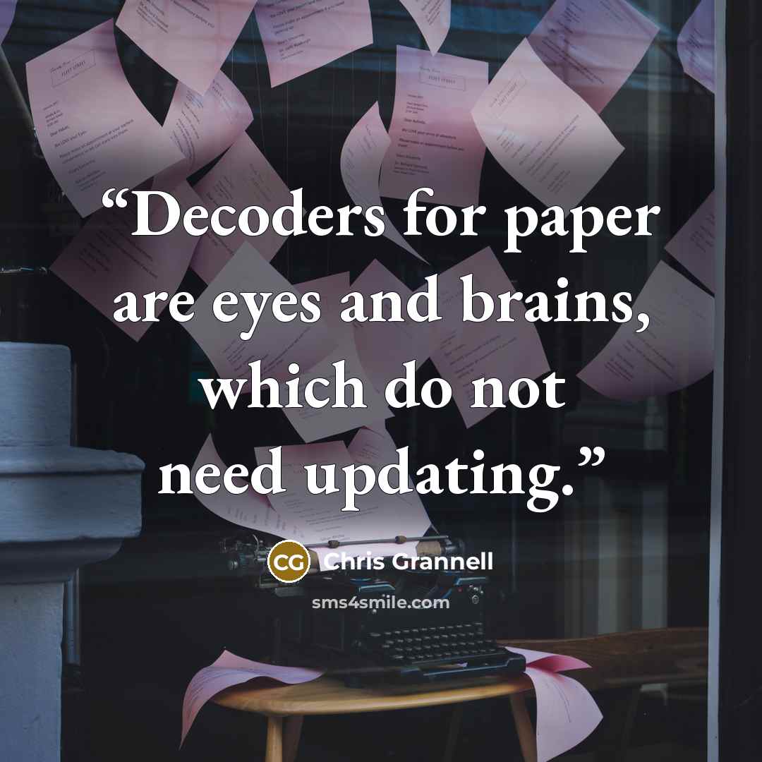 “Decoders for paper are eyes and brains, which do not need updating.” quote by Chris Grannell