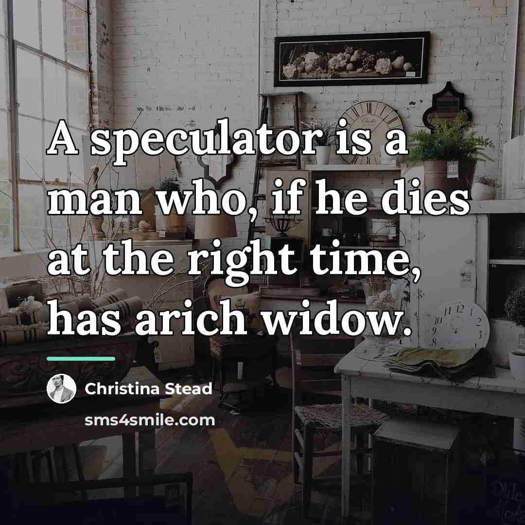 “A speculator is a man who, if he dies at…” quote by Christina Stead