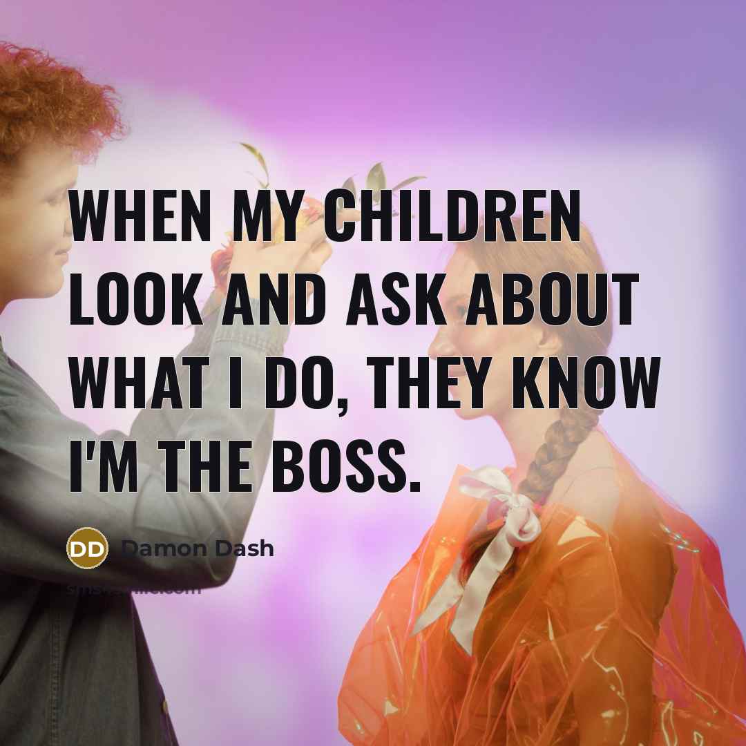 “When my children look and ask about what I do,…” quote by Damon Dash
