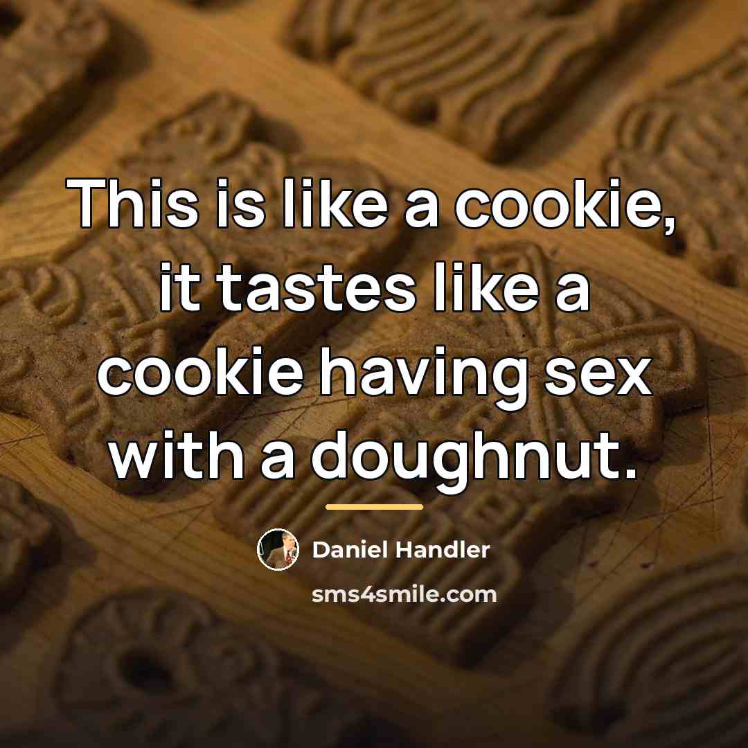 “This is like a cookie, it tastes like a cookie…” quote by Daniel Handler