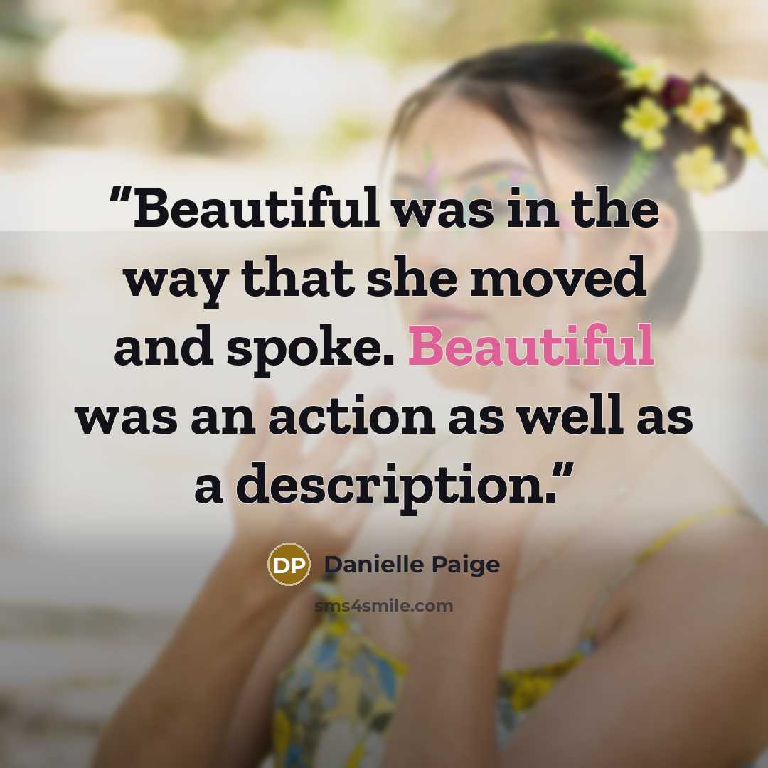 “Beautiful was in the way that she moved and spoke. Beautiful was an action as well as a description.” quote by Danielle Paige