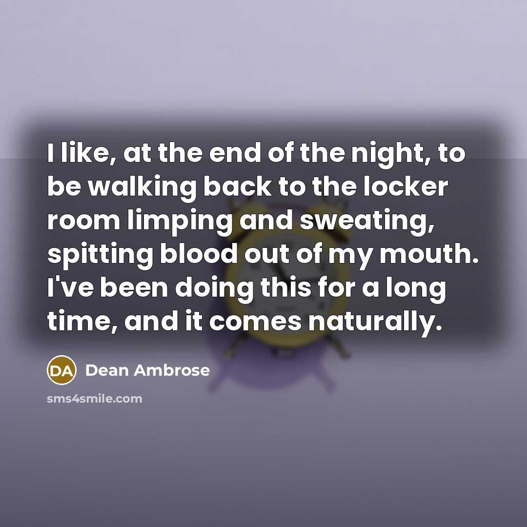 “I like, at the end of the night, to be…” quote by Dean Ambrose