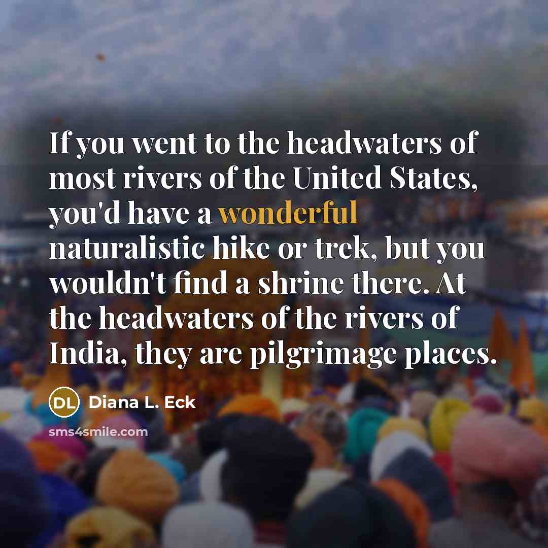 “If you went to the headwaters of most rivers of…” quote by Diana L. Eck
