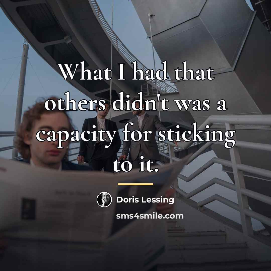 “What I had that others didn't was a capacity for…” quote by Doris Lessing