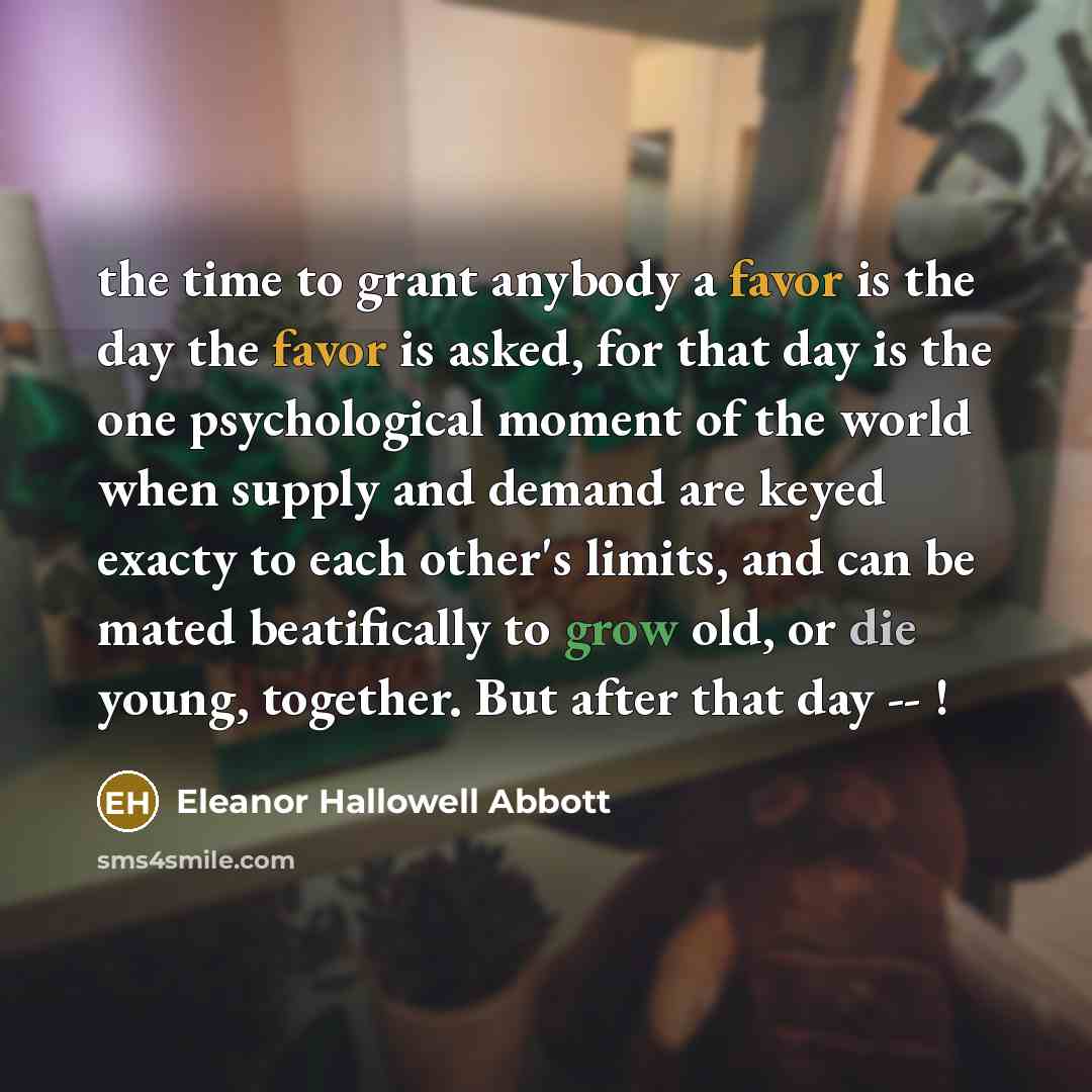“the time to grant anybody a favor is the day…” quote by Eleanor Hallowell Abbott
