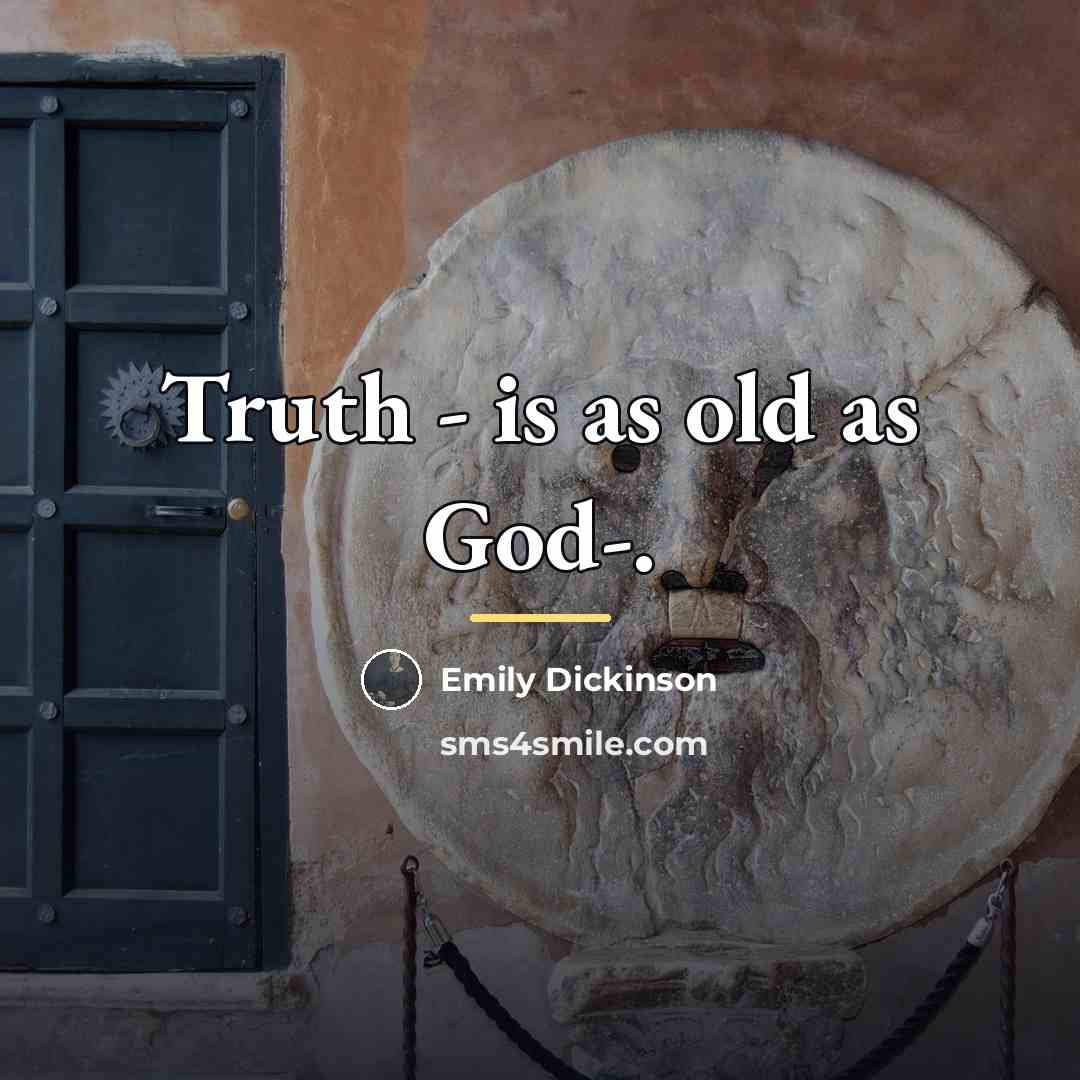 “Truth - is as old as God-.…” quote by Emily Dickinson