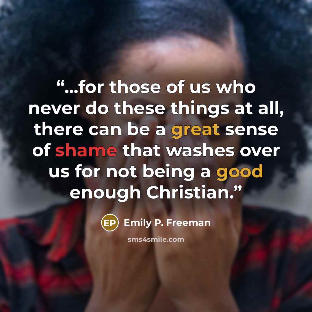 “...for those of us who never do these things at all, there can be a great sense of shame that washes over us for not being a good enough Christian.” quote by Emily P. Freeman