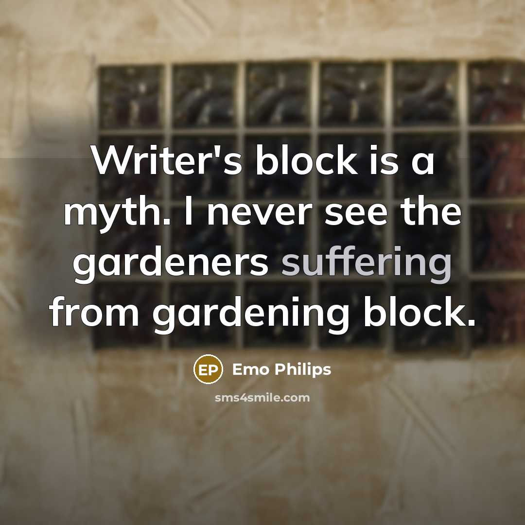 “Writer's block is a myth. I never see the gardeners…” quote by Emo Philips