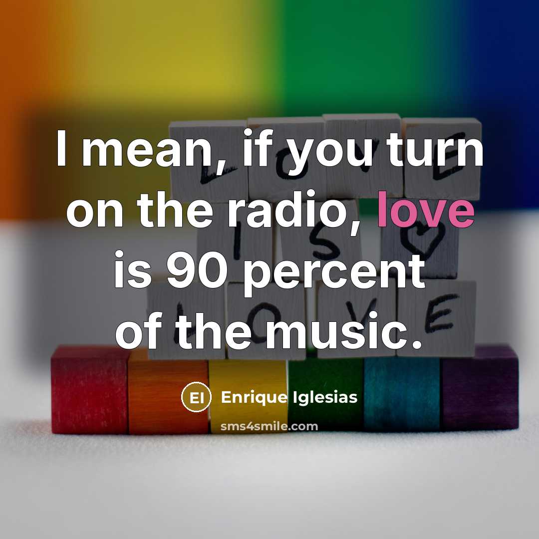 “I mean, if you turn on the radio, love is…” quote by Enrique Iglesias