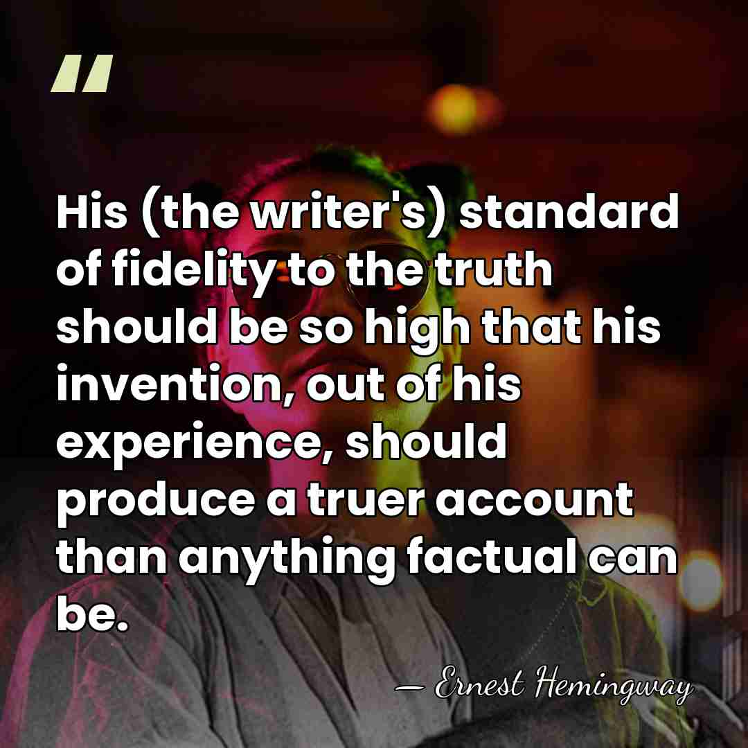 His (the writer's) standard of fidelity to the truth should be so&hellip; - Ernest Hemingway