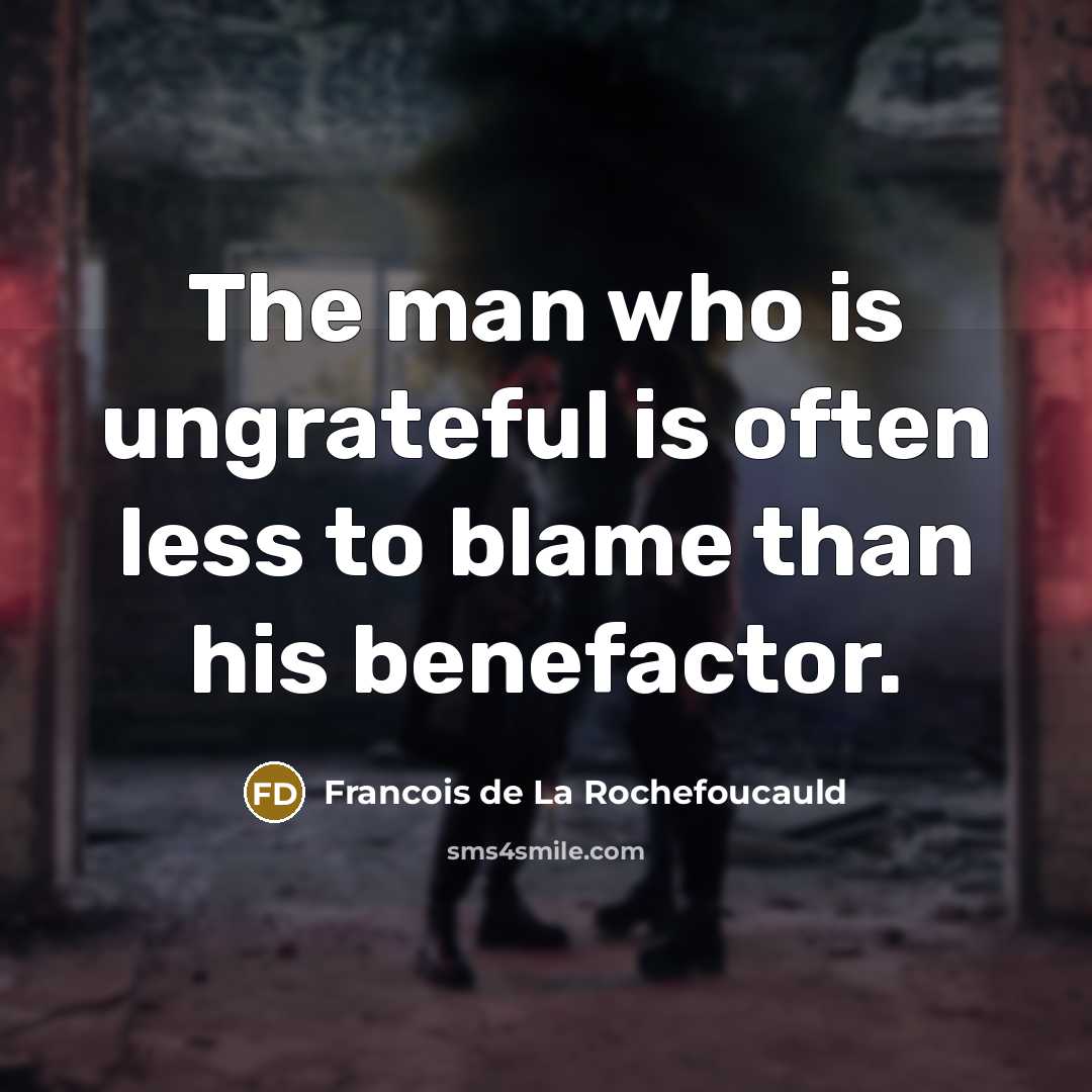 “The man who is ungrateful is often less to blame…” quote by François De La Rochefoucauld