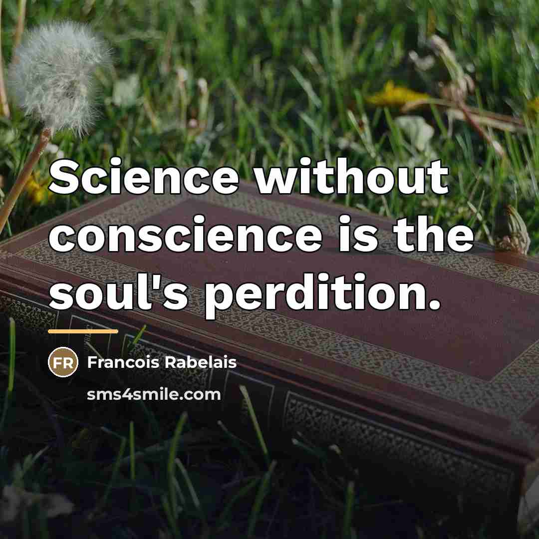 “Science without conscience is the soul's perdition.…” quote by Francois Rabelais