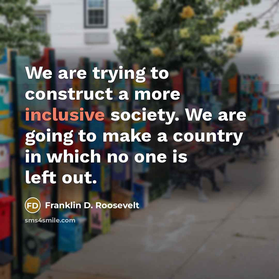 “We are trying to construct a more inclusive society. We…” quote by Franklin D. Roosevelt