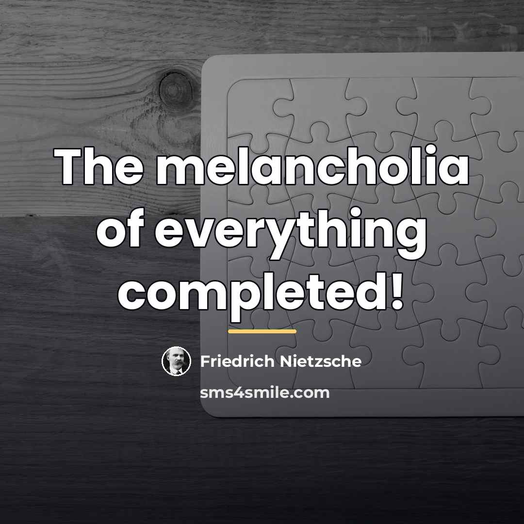“The melancholia of everything completed!…” quote by Friedrich Nietzsche