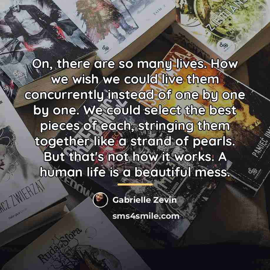 “On, there are so many lives. How we wish we…” quote by Gabrielle Zevin