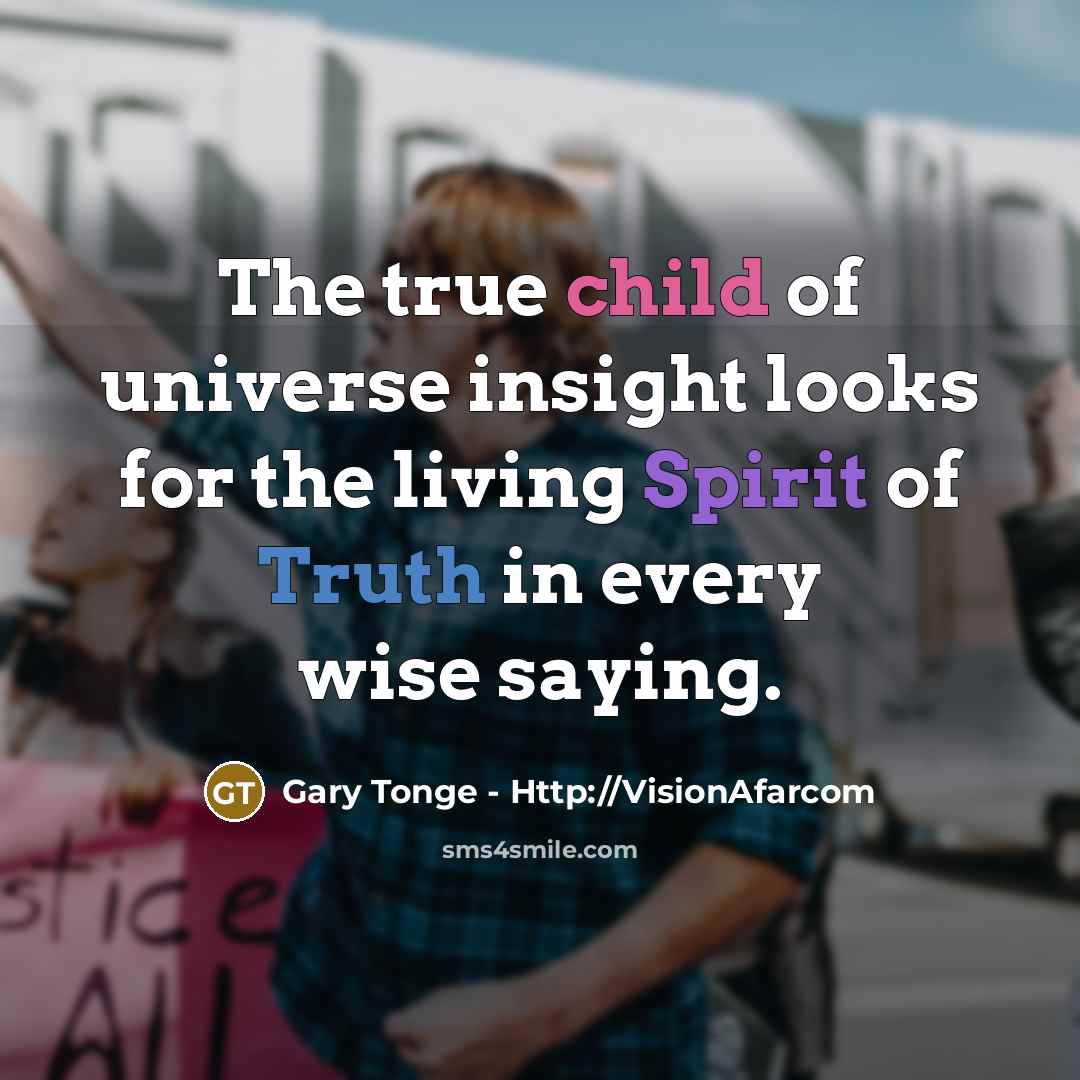 “The true child of universe insight looks for the living…” quote by Gary Tonge - Http://VisionAfarcom