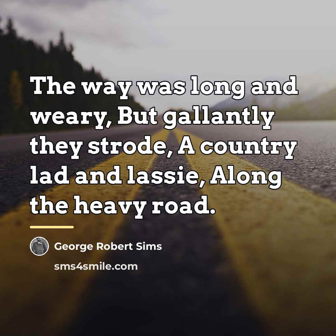 “The way was long and weary, But gallantly they strode,…” quote by George Robert Sims