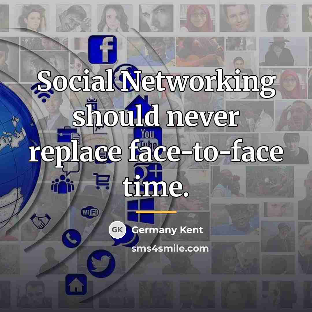 “Social Networking should never replace face-to-face time.…” quote by Germany Kent