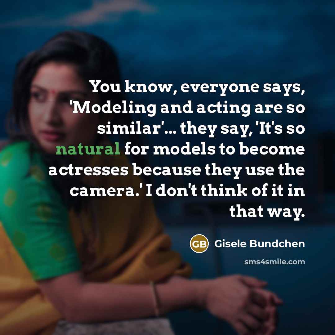 “You know, everyone says, 'Modeling and acting are so similar'...…” quote by Gisele Bundchen
