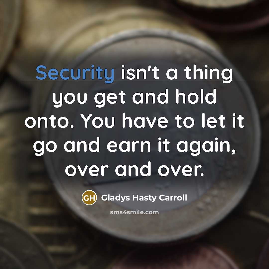 “Security isn't a thing you get and hold onto. You…” quote by Gladys Hasty Carroll