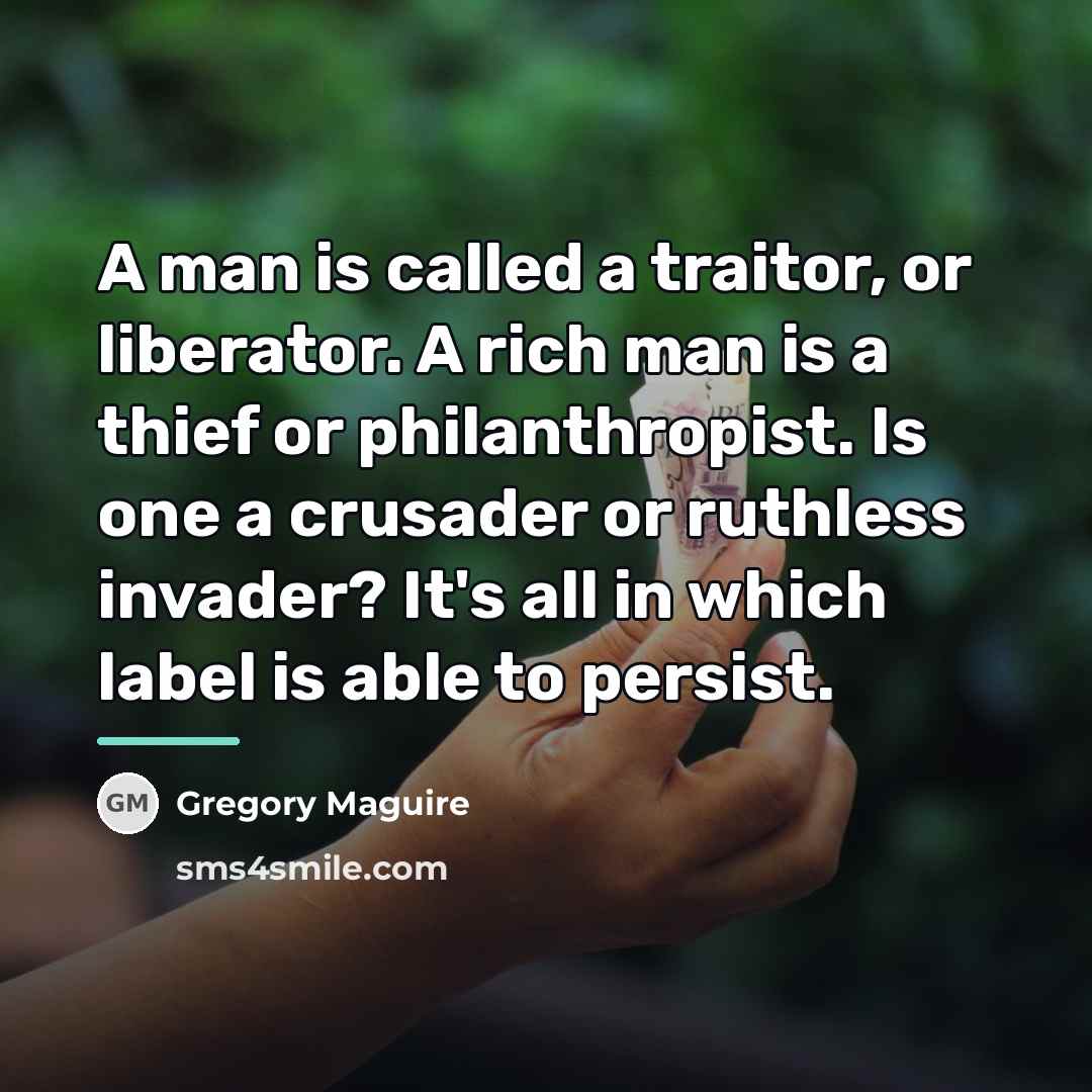 “A man is called a traitor, or liberator. A rich…” quote by Gregory Maguire