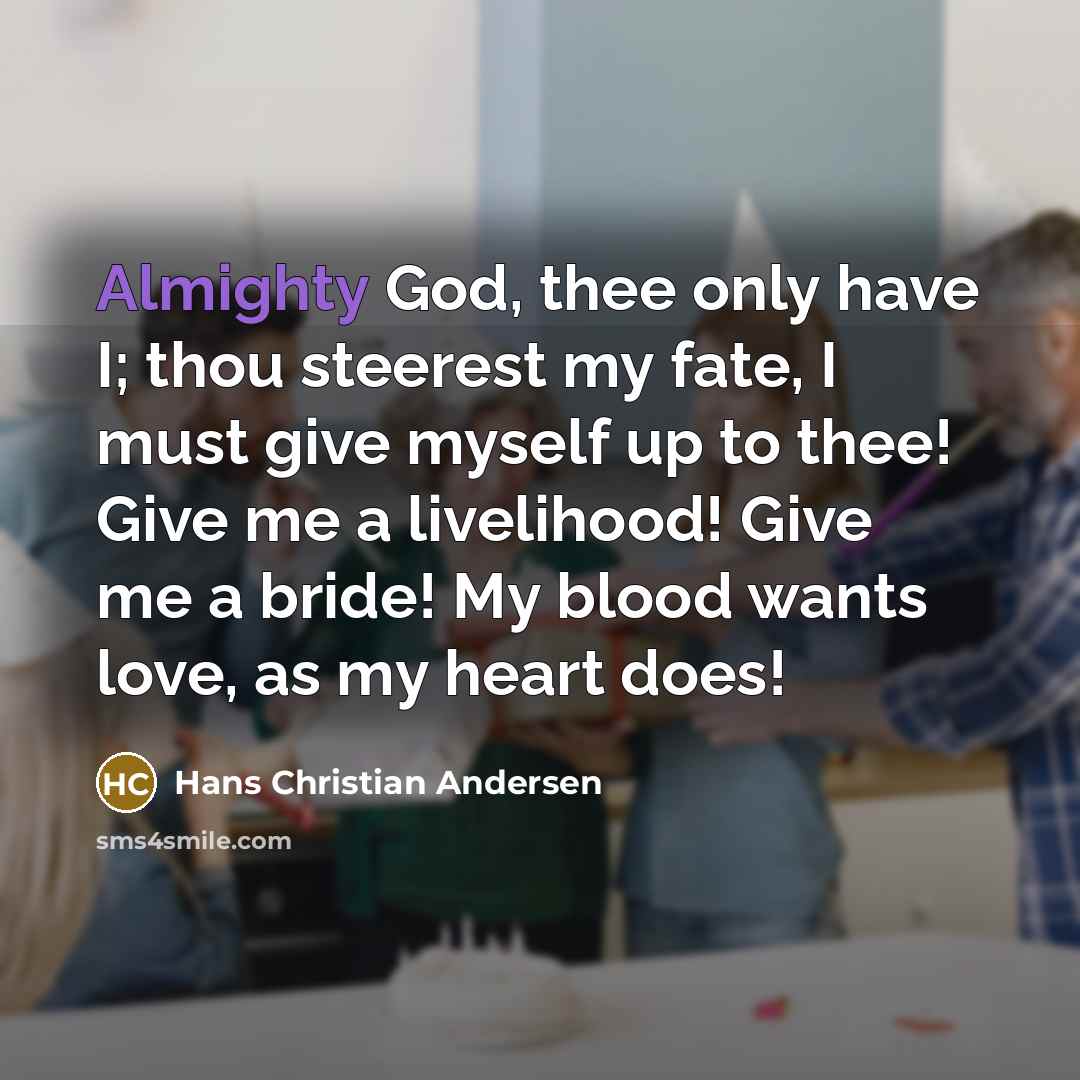 “Almighty God, thee only have I; thou steerest my fate,…” quote by Hans Christian Andersen