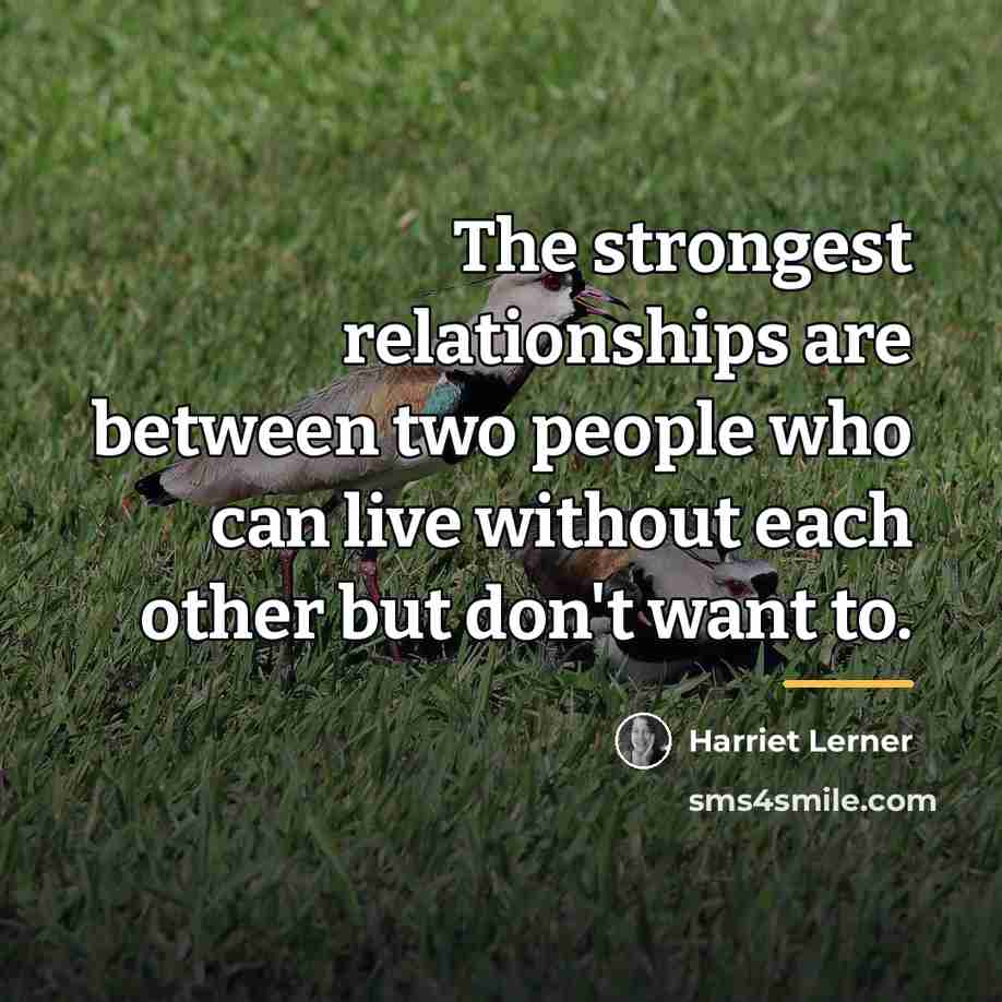 “The strongest relationships are between two people who can live…” quote by Harriet Lerner