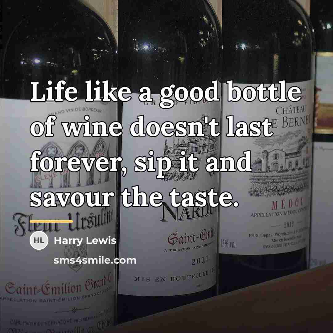 “Life like a good bottle of wine doesn't last forever,…” quote by Harry Lewis