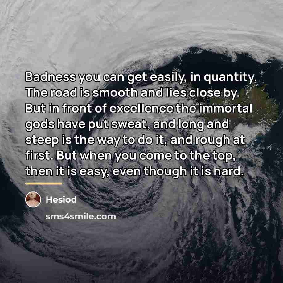 “Badness you can get easily, in quantity. The road is…” quote by Hesiod