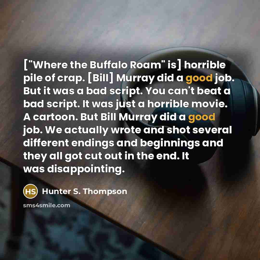 “["Where the Buffalo Roam" is] horrible pile of crap. [Bill]…” quote by Hunter S. Thompson