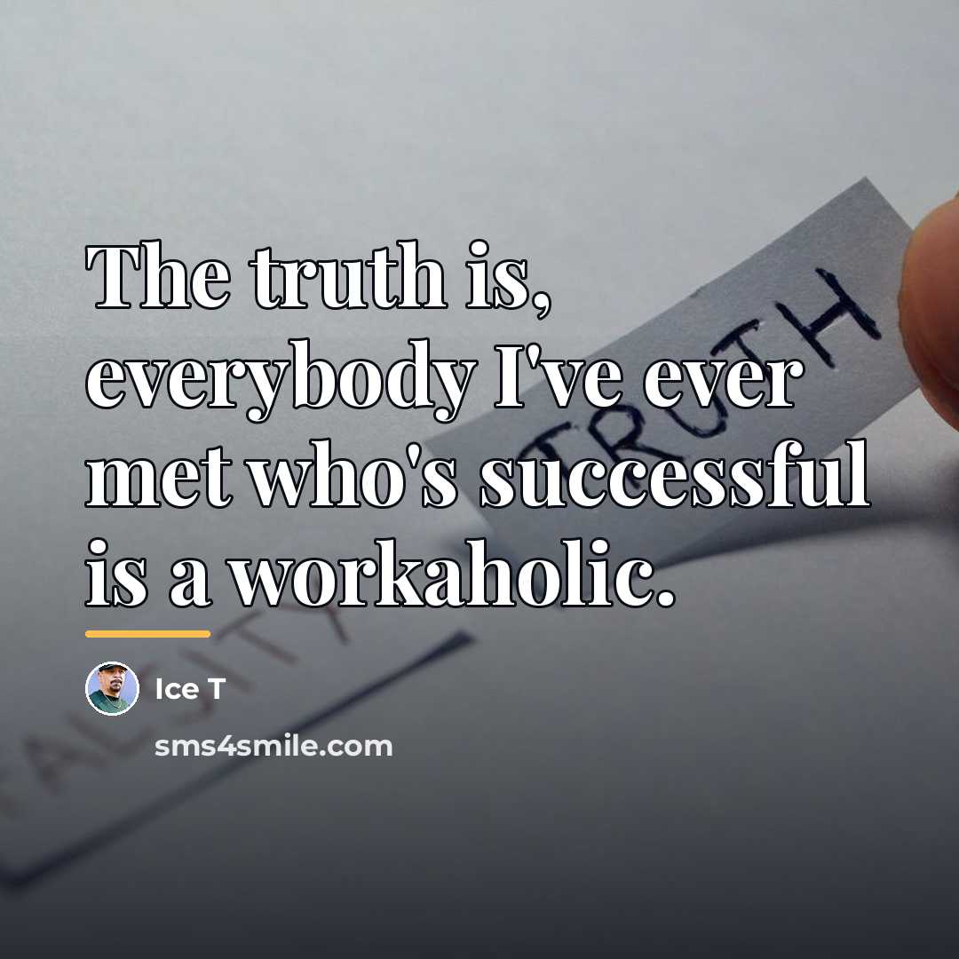 “The truth is, everybody I've ever met who's successful is…” quote by Ice T