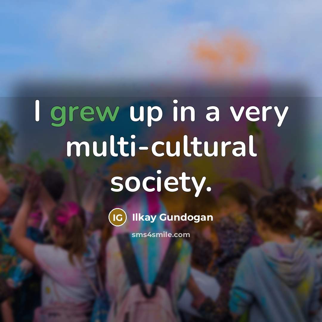 “I grew up in a very multi-cultural society.…” quote by Ilkay Gundogan