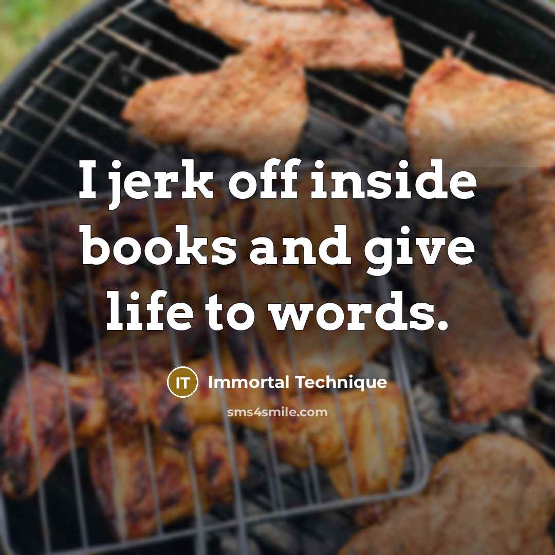 “I jerk off inside books and give life to words.…” quote by Immortal Technique