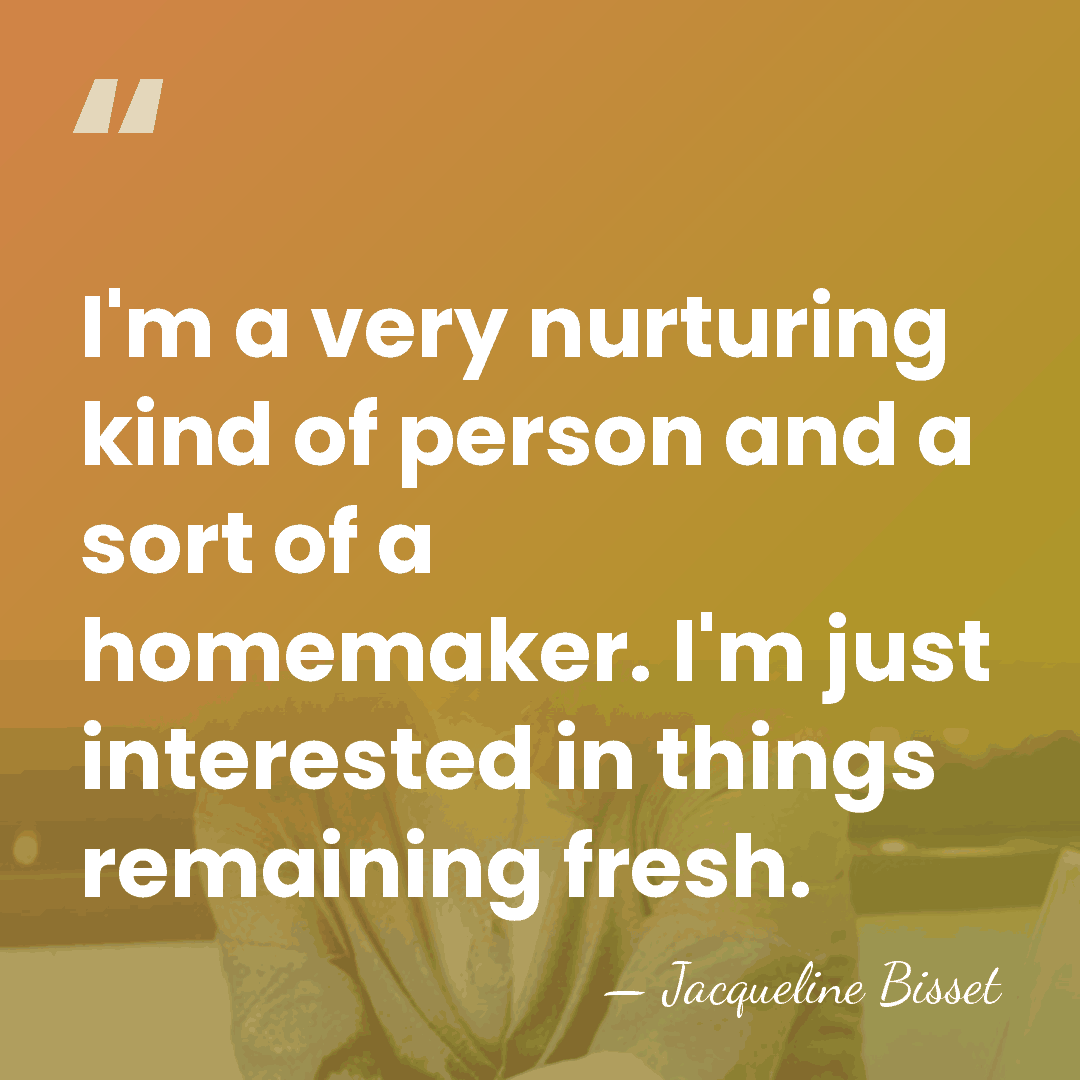 I'm a very nurturing kind of person and a sort of a&hellip; - Jacqueline Bisset