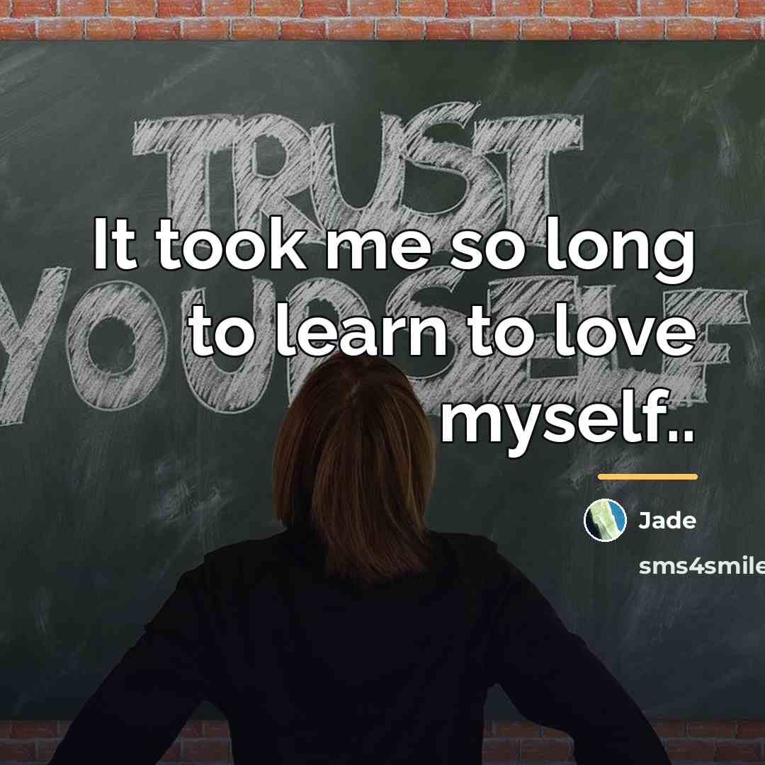 “It took me so long to learn to love myself..…” quote by Jade