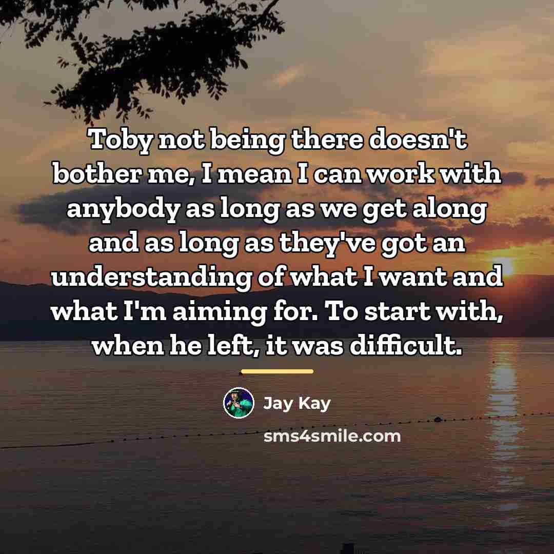 “Toby not being there doesn't bother me, I mean I…” quote by Jay Kay