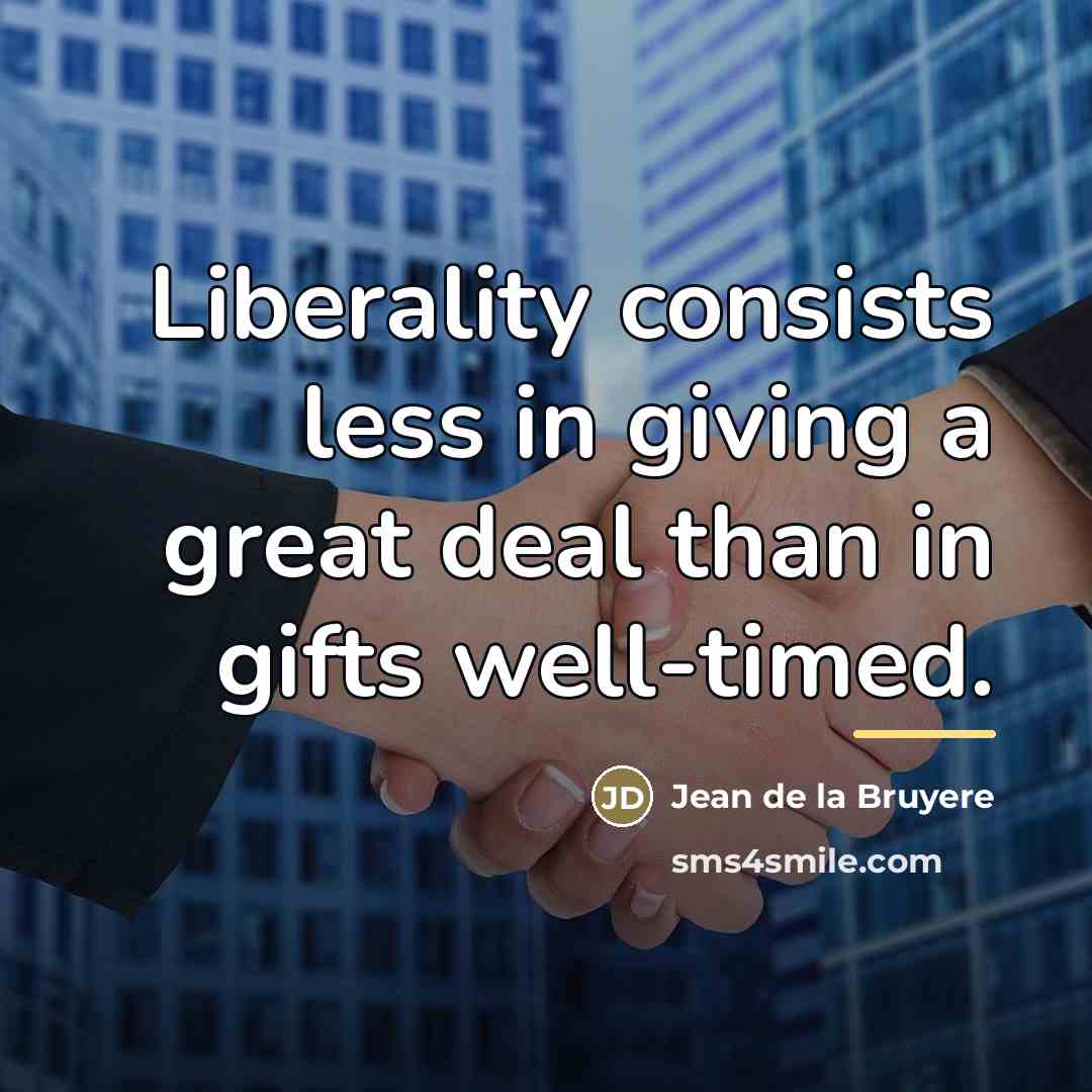 “Liberality consists less in giving a great deal than in…” quote by Jean de la Bruyere