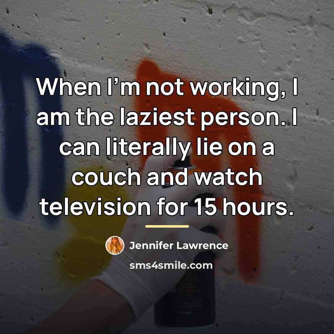 “When I'm not working, I am the laziest person. I…” quote by Jennifer Lawrence