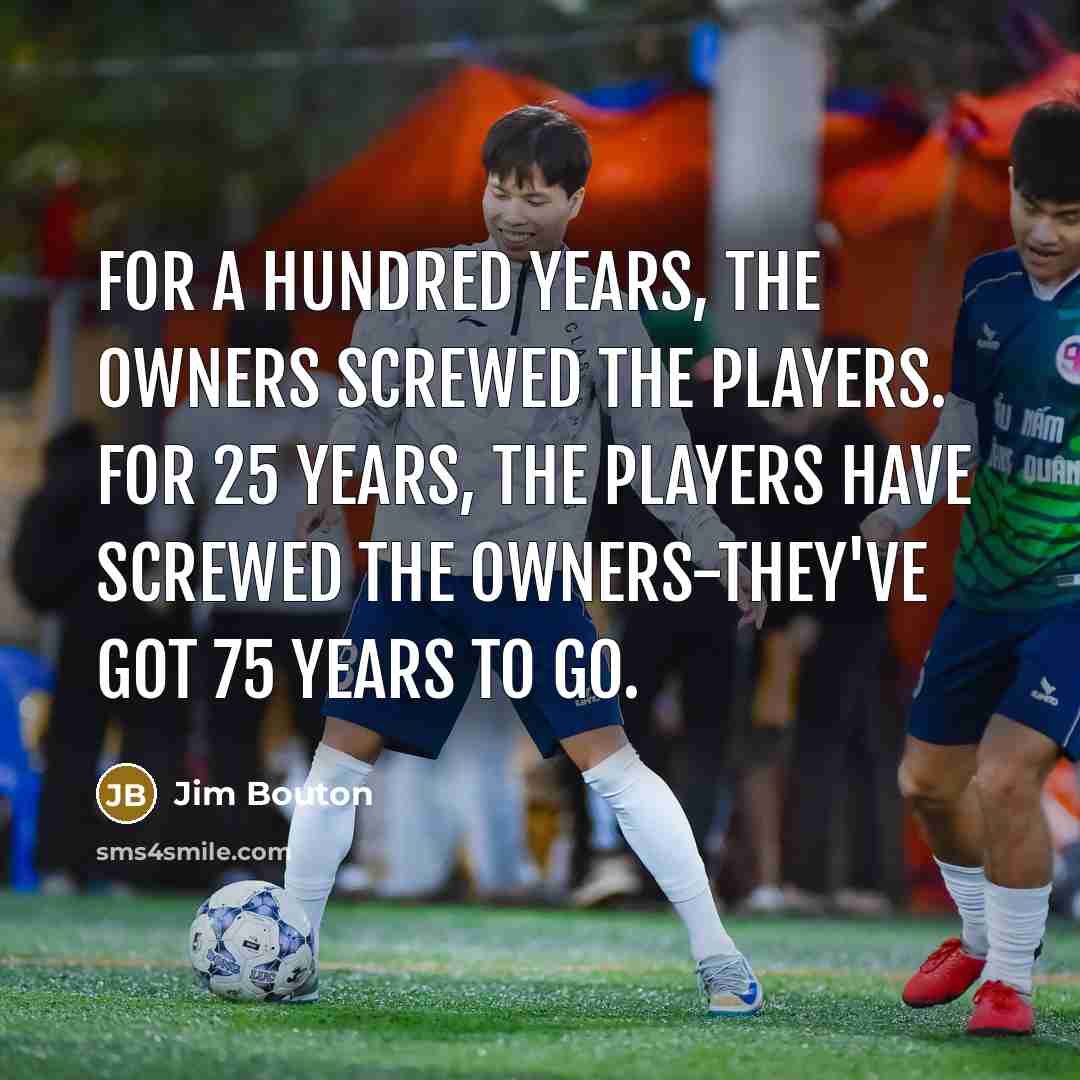 “For a hundred years, the owners screwed the players. For…” quote by Jim Bouton