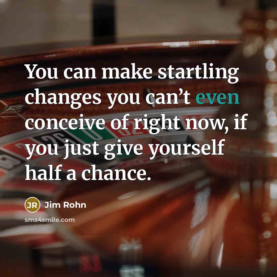 “You can make startling changes you can’t even conceive of…” quote by Jim Rohn
