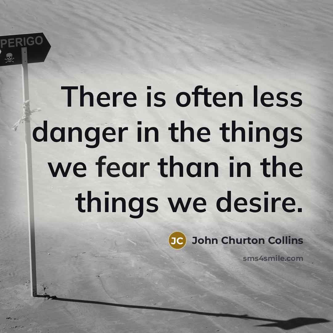 “There is often less danger in the things we fear…” quote by John Churton Collins
