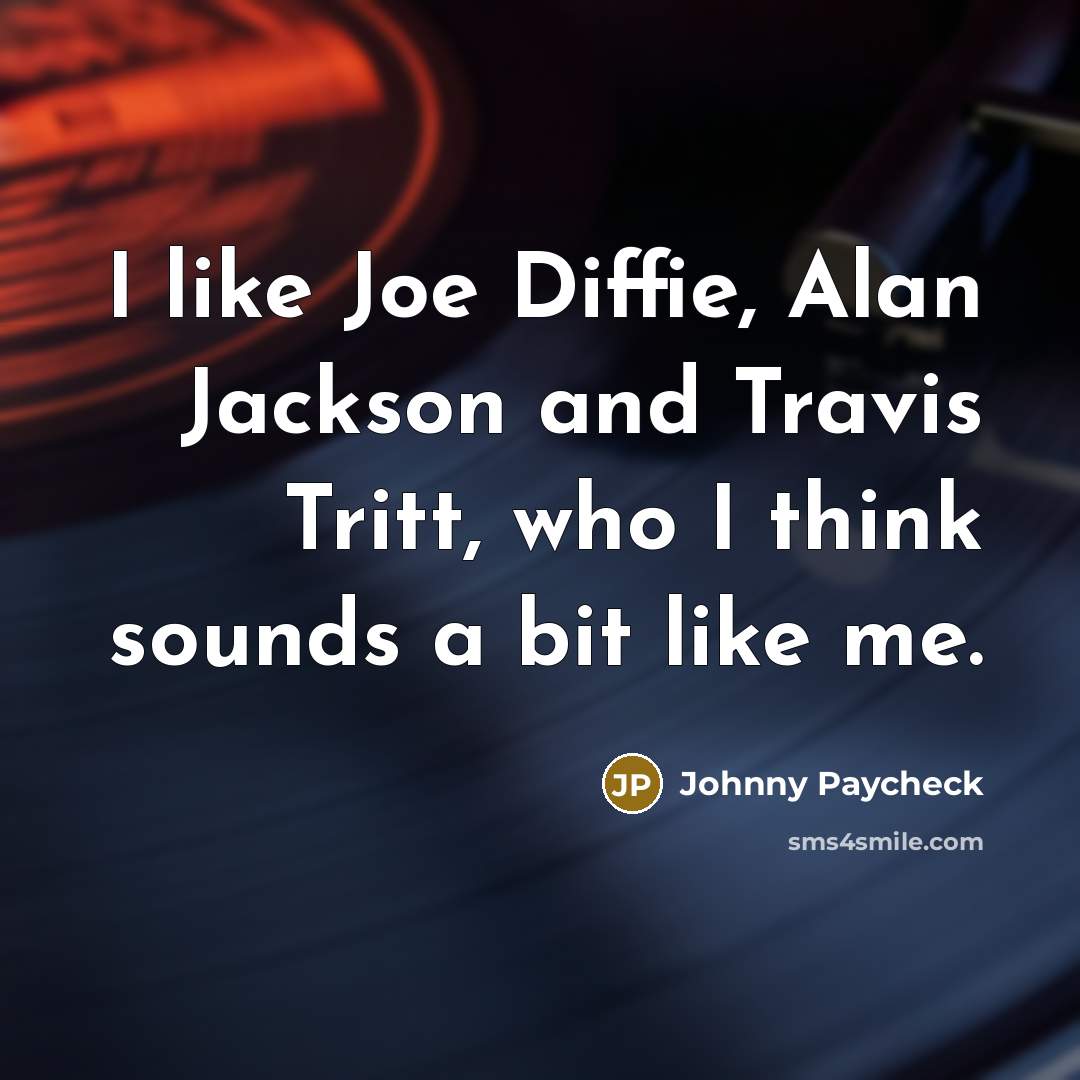 “I like Joe Diffie, Alan Jackson and Travis Tritt, who…” quote by Johnny Paycheck