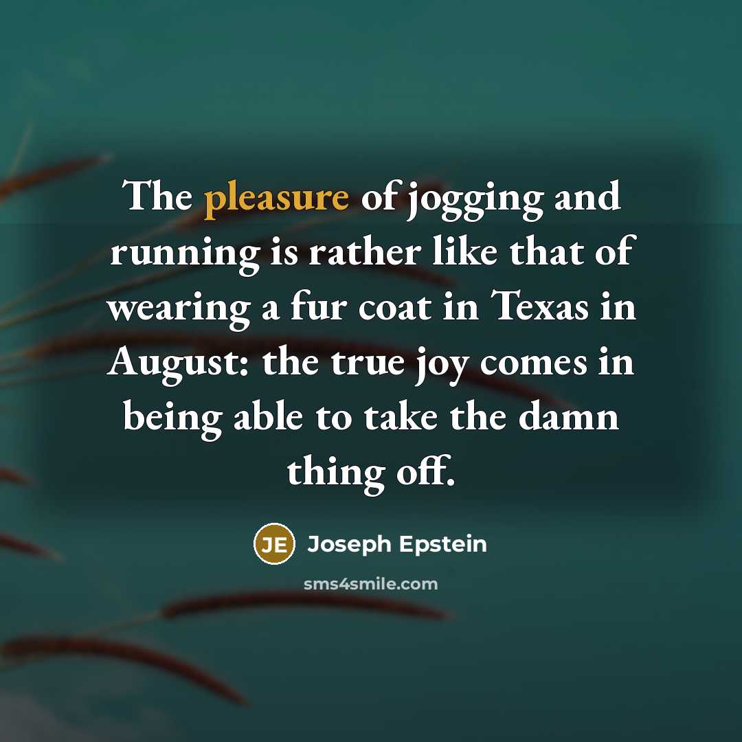 “The pleasure of jogging and running is rather like that…” quote by Joseph Epstein