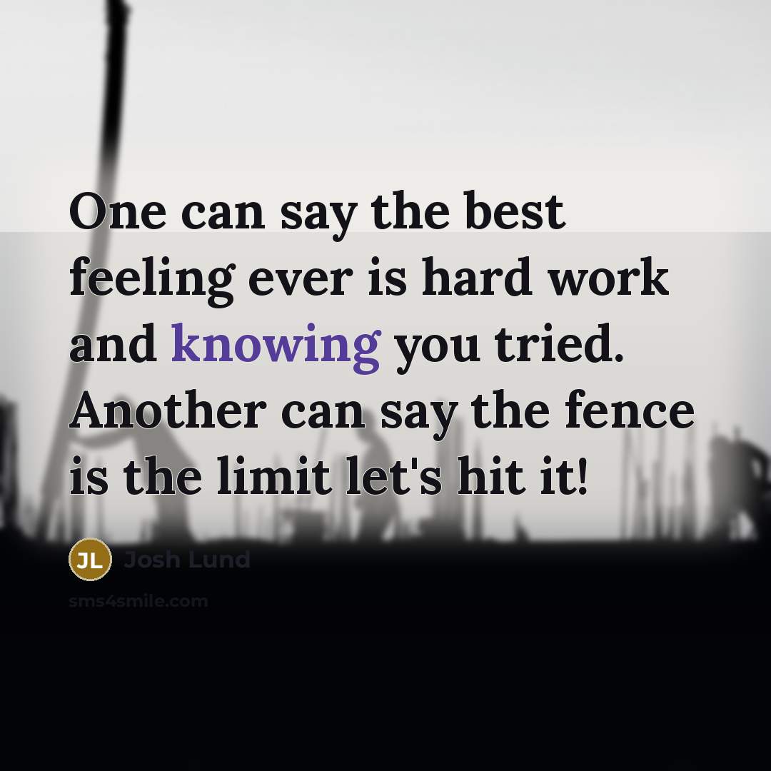 “One can say the best feeling ever is hard work…” quote by Josh Lund