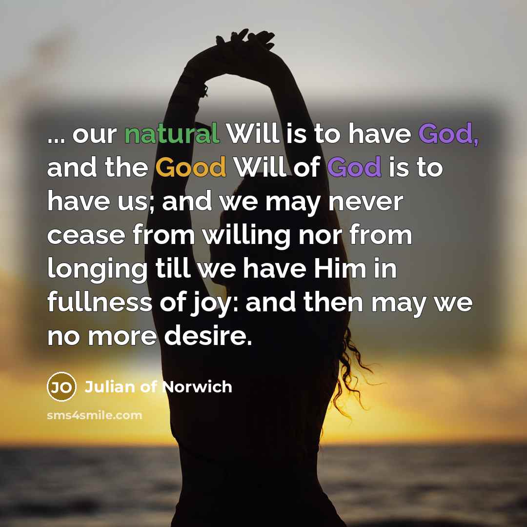 “... our natural Will is to have God, and the…” quote by Julian of Norwich