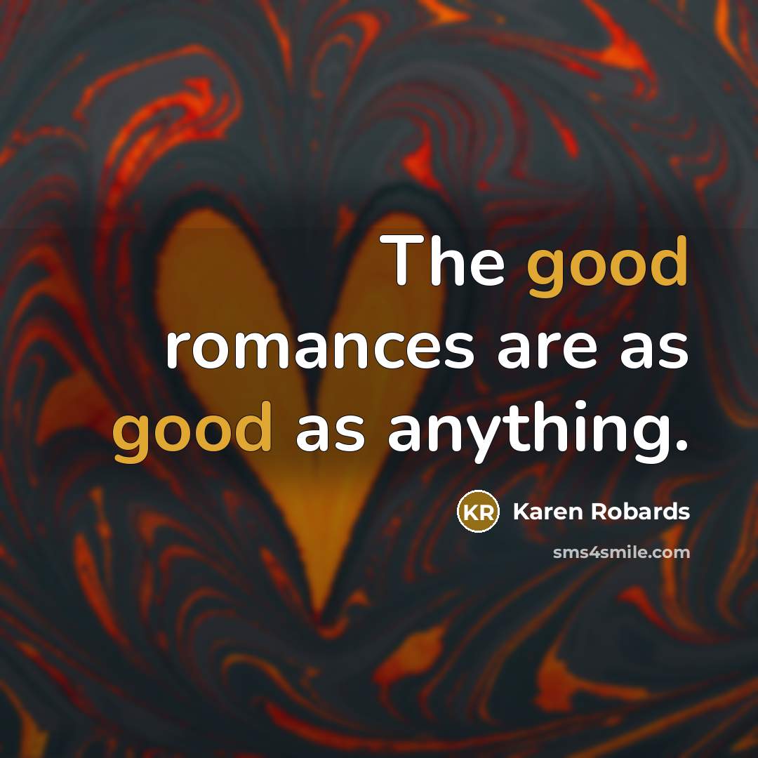 “The good romances are as good as anything.…” quote by Karen Robards